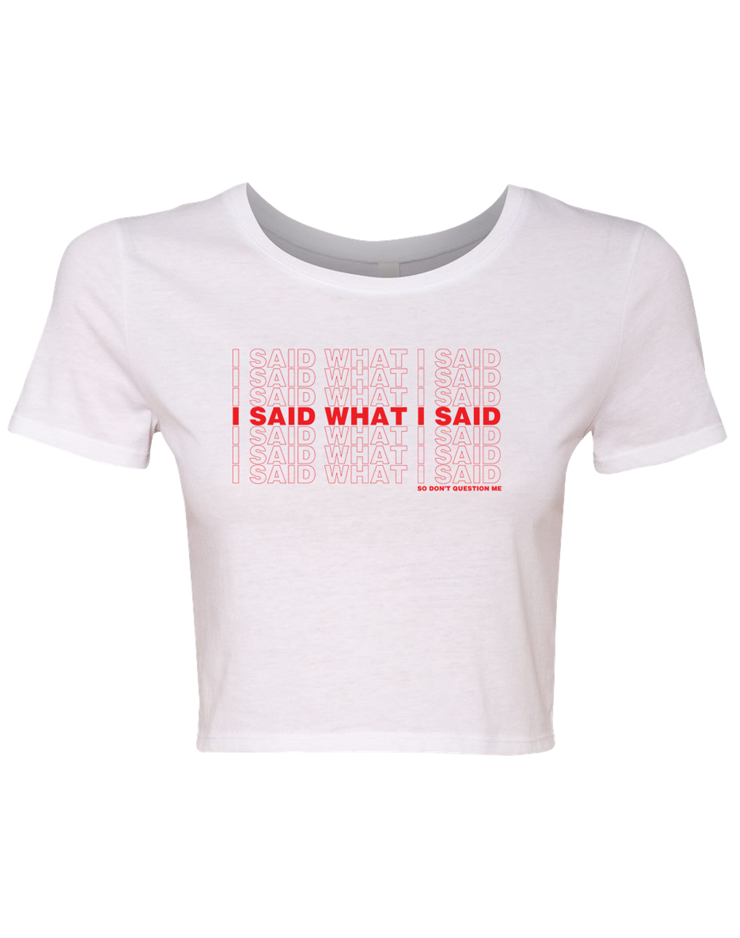 "I SAID WHAT I SAID" CROPED TEE