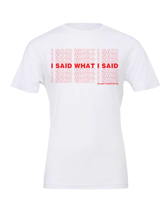 "I SAID WHAT I SAID" TEE